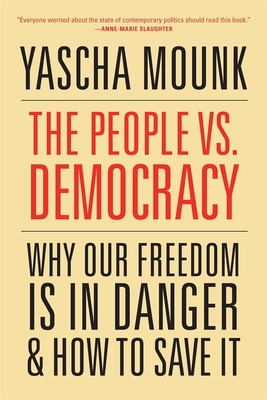 The People vs. Democracy: Why Our Freedom Is in Danger and How to Save It - Mounk, Yascha