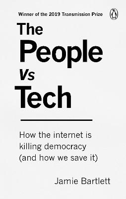 The People Vs Tech: How the internet is killing democracy (and how we save it) - Bartlett, Jamie