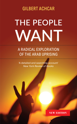 The People Want: A Radical Exploration of the Arab Uprising - Achcar, Gilbert, and Goshgarian, GM (Translated by)