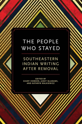 The People Who Stayed: Southeastern Indian Writing After Removal - Hobson, Geary (Editor), and McAdams, Janet (Editor), and Walkiewicz, Kathryn (Editor)