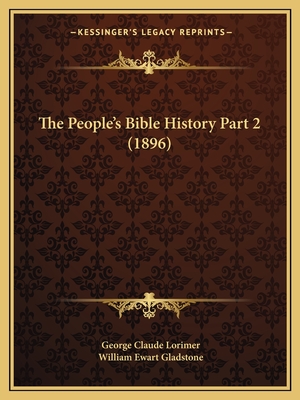 The People's Bible History Part 2 (1896) - Lorimer, George Claude, and Gladstone, William Ewart (Introduction by)