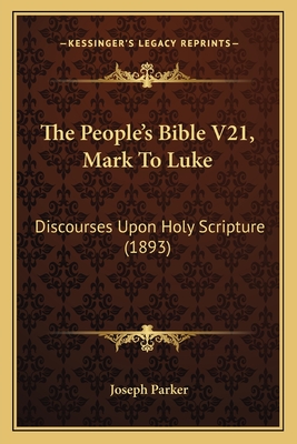 The People's Bible V21, Mark to Luke: Discourses Upon Holy Scripture (1893) - Parker, Joseph