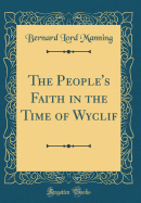 The People's Faith in the Time of Wyclif (Classic Reprint)