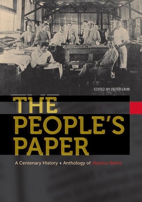 The People's Paper: A Centenary History and Anthology of Abantu-Batho - Limb, Peter (Contributions by), and Switzer, Les (Preface by), and Saunders, Christopher (Contributions by)