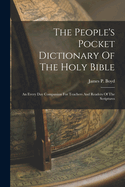 The People's Pocket Dictionary Of The Holy Bible: An Every Day Companion For Teachers And Readers Of The Scriptures