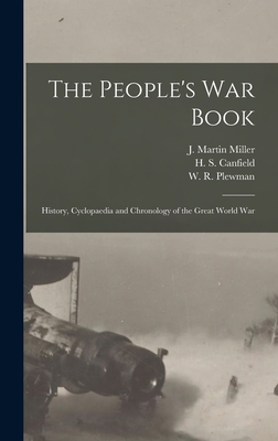 The People's War Book [microform]: History, Cyclopaedia and Chronology of the Great World War - Miller, J Martin (James Martin) 185 (Creator), and Canfield, H S (Harry S ) 1885?-1954 (Creator), and Plewman, W R (William...