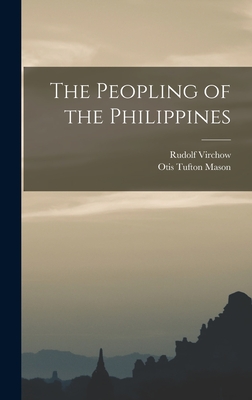 The Peopling of the Philippines - Virchow, Rudolf 1821-1902, and Mason, Otis Tufton 1838-1908
