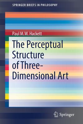 The Perceptual Structure of Three-Dimensional Art - Hackett, Paul M W