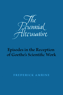 The Perennial Alternative: Episodes in the Reception of Goethe's Scientific Work