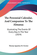 The Perennial Calendar, And Companion To The Almanac: Illustrating The Events Of Every Day In The Year (1824)