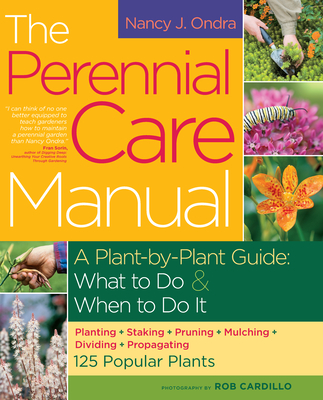 The Perennial Care Manual: A Plant-By-Plant Guide: What to Do & When to Do It - Cardillo, Rob (Photographer), and Ondra, Nancy J
