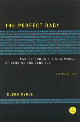 The Perfect Baby: Parenthood in the New World of Cloning and Genetics - McGee, Glenn