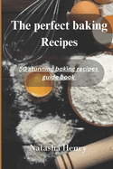 The perfect baking recipes: 50 stunning baking recipes guide book