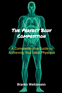 The Perfect Body Composition: A Comprehensive Guide to Achieving Your Ideal Physique