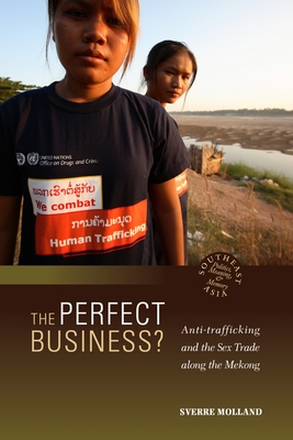 The Perfect Business? Anti-Trafficking and the Sex Trade Along the Mekong - Molland, Sverre, and Chandler, David P, Professor (Editor), and Kipp, Rita Smith (Editor)