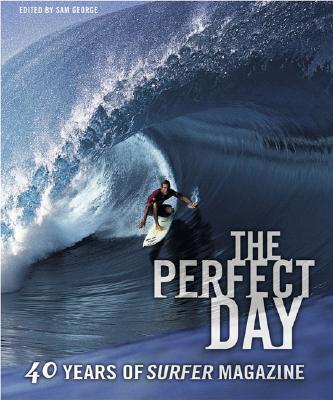 The Perfect Day: 40 Years of Surfer Magazine - George, Sam (Editor)