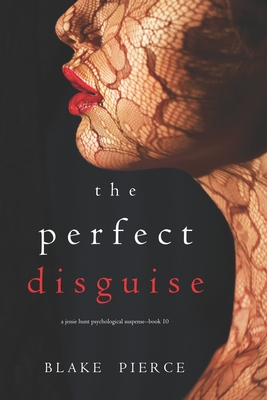 The Perfect Disguise (A Jessie Hunt Psychological Suspense-Book Ten) - Pierce, Blake