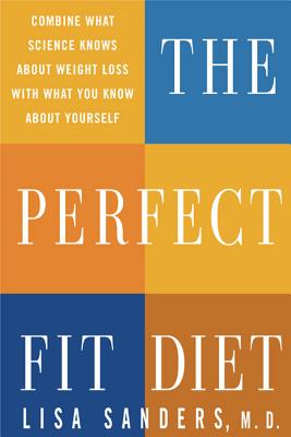 The Perfect Fit Diet: Combine What Science Knows about Weight Loss with What You Know about Yourself - Sanders, Lisa