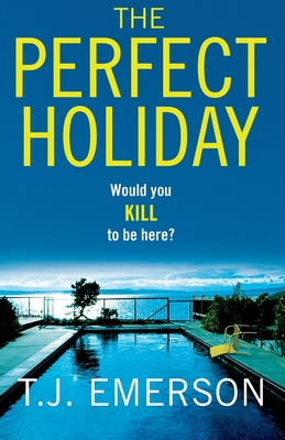 The Perfect Holiday: A gripping, addictive psychological thriller from T J Emerson - Emerson, T. J.