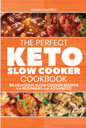 The Perfect Keto Slow Cooker Cookbook: 50 Delicious Slow Cooker Recipes for Beginners and Advanced