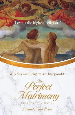 The Perfect Matrimony: Why Sex and Religion Are Inseparable - Aun Weor, Samael