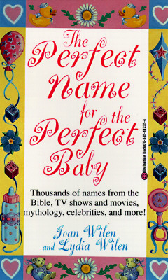 The Perfect Name for the Perfect Baby: A Magical Method for Finding the Perfect Name for Your Baby - Wilen, Joan, and Wilen, Lydia