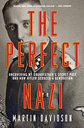 The Perfect Nazi: Discovering My Grandfather's Secret Past and How Hitler Seduced a Generation