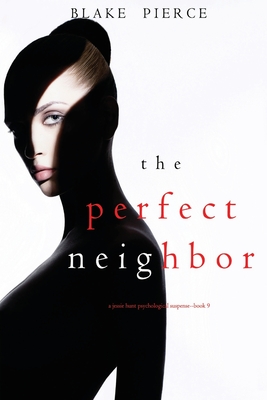 The Perfect Neighbor (A Jessie Hunt Psychological Suspense-Book Nine) - Pierce, Blake