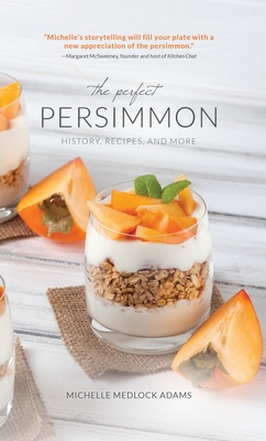 The Perfect Persimmon: History, Recipes, and More - Adams, Michelle Medlock