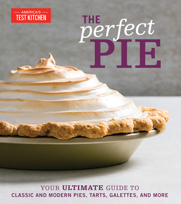 The Perfect Pie: Your Ultimate Guide to Classic and Modern Pies, Tarts, Galettes, and More - America's Test Kitchen (Editor)