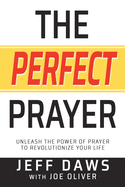 The Perfect Prayer: Unleash the Power of Prayer to Revolutionize Your Life