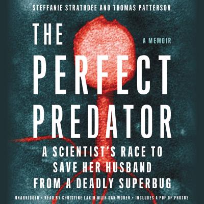 The Perfect Predator: A Scientist's Race to Save Her Husband from a Deadly Superbug: A Memoir - Strathdee, Steffanie, and Patterson, Thomas, and Barker, Teresa