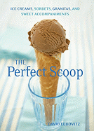 The Perfect Scoop: Ice Creams, Sorbets, Granitas, and Sweet Accompaniments - Lebovitz, David, and Hata, Lara (Photographer)