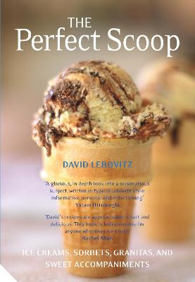 The Perfect Scoop: Ice Creams, Sorbets, Granitas and Sweet Accompaniments - Lebovitz, David