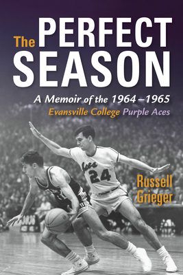 The Perfect Season: A Memoir of the 1964-1965 Evansville College Purple Aces - Grieger, Russell