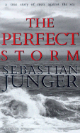 The Perfect Storm: A True Story of Men Against the Sea - Junger, Sebastian