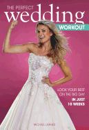 The Perfect Wedding Workout: Look Your Best on the Big Day in Just 10 Weeks