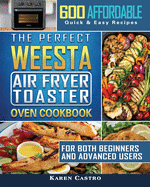 The Perfect WEESTA Air Fryer Toaster Oven Cookbook: 600 Affordable, Quick & Easy Recipes for Both Beginners and Advanced Users