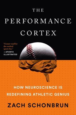 The Performance Cortex: How Neuroscience Is Redefining Athletic Genius - Schonbrun, Zach