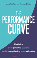 The Performance Curve: Maximize Your Potential at Work while Strengthening Your Well-being