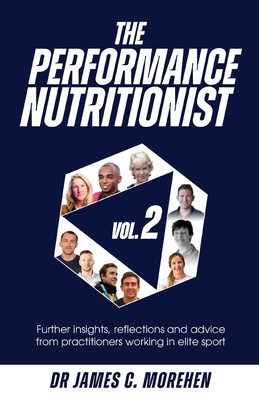 The Performance Nutritionist Vol. 2: Insights, reflections and advice from practitioners working in elite sport - Morehen, James