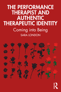 The Performance Therapist and Authentic Therapeutic Identity: Coming into Being