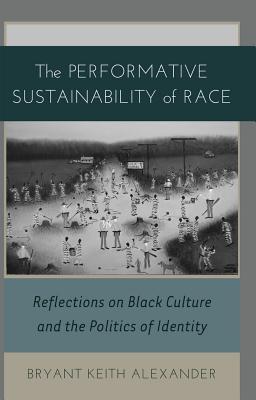 The Performative Sustainability of Race: Reflections on Black Culture and the Politics of Identity - Alexander, Bryant Keith