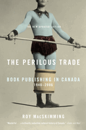 The Perilous Trade: Book Publishing in Canada, 1946-2006