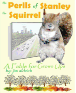 The Perils of Stanley the Squirrel: A Fable for Grown Ups