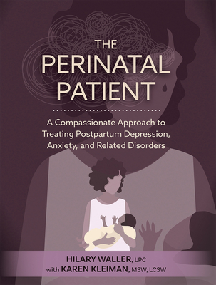 The Perinatal Patient: A Compassionate Approach to Treating Postpartum Depression, Anxiety, and Related Disorders - Waller, Hilary, and Kleiman, Karen