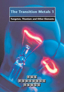 The Periodic Table: The Transition Metals 1: Tungsten, Titanium and other Elements - Saunders, Nigel