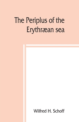 The Periplus of the Erythran sea; travel and trade in the Indian Ocean - H Schoff, Wilfred