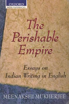 The Perishable Empire: Essays on Indian Writing in English - Mukherjee, Meenakshi