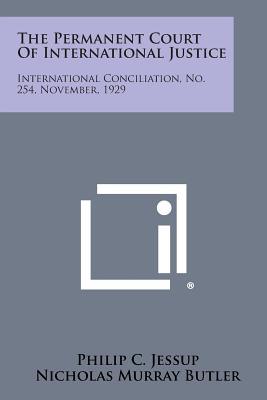 The Permanent Court of International Justice: International Conciliation, No. 254, November, 1929 - Jessup, Philip C, and Butler, Nicholas Murray (Foreword by)
